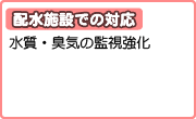 配水施設での対応（水質・臭気の監視強化）